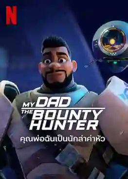 My Dad the Bounty Hunter (2023) คุณพ่อฉันเป็นนักล่าค่าหัว พากย์ไทย